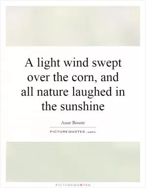 A light wind swept over the corn, and all nature laughed in the sunshine Picture Quote #1
