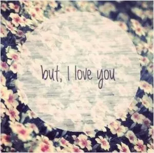 But, I love you Picture Quote #1