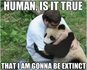 Human, is it true that I am gonna be extinct Picture Quote #1