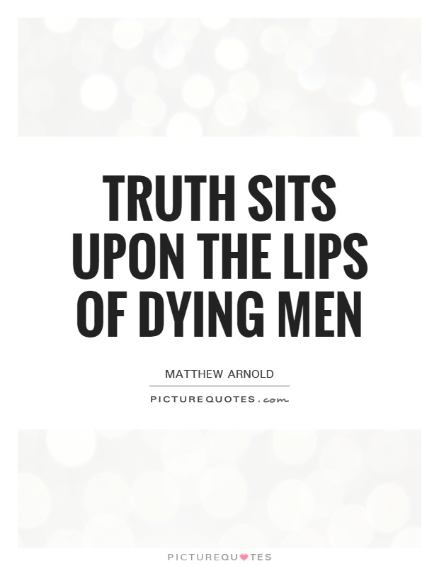 Truth sits upon the lips of dying men Picture Quote #1