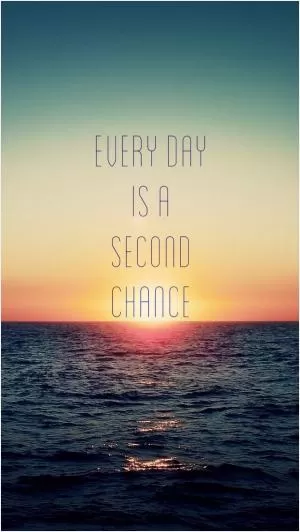 Every day is a second chance Picture Quote #1