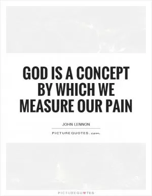 God is a concept by which we measure our pain Picture Quote #1