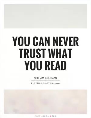 You can never trust what you read Picture Quote #1