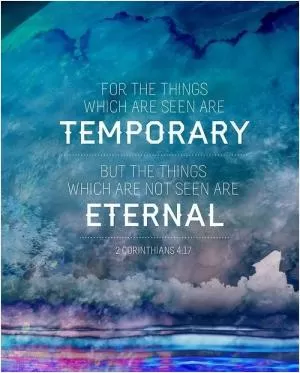 For the things which are seen are temporary, but the things which are not seen are eternal Picture Quote #1