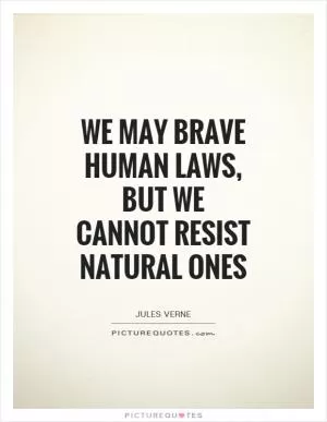 We may brave human laws, but we cannot resist natural ones Picture Quote #1
