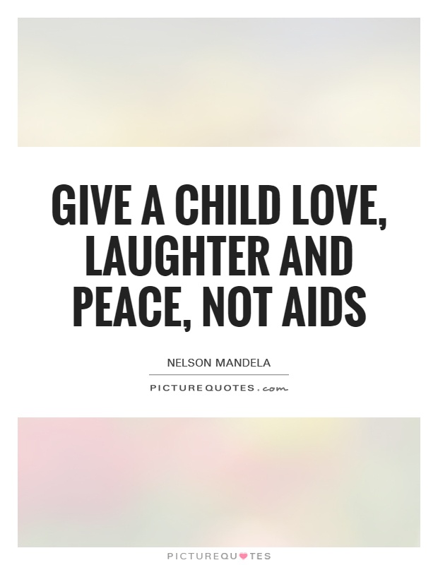 Give a child love, laughter and peace, not AIDS Picture Quote #1