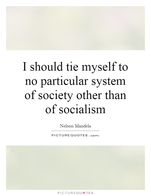 I should tie myself to no particular system of society other than of socialism Picture Quote #1