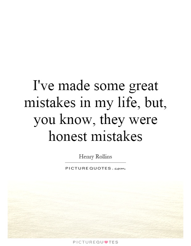 I've made some great mistakes in my life, but, you know, they were honest mistakes Picture Quote #1