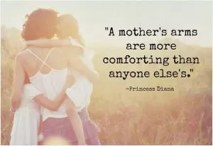 A mother's arms are more comforting than anyone else's Picture Quote #1