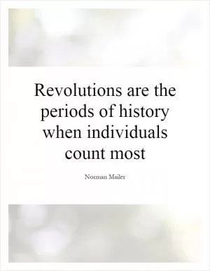 Revolutions are the periods of history when individuals count most Picture Quote #1