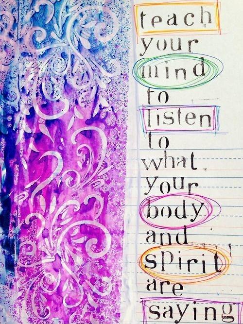Teach your mind to listen to what your body and spirit are saying Picture Quote #1