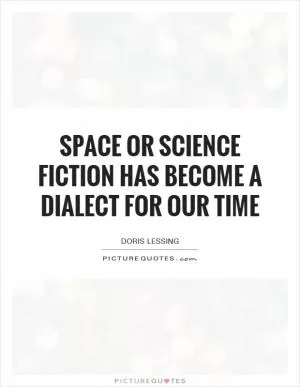Space or science fiction has become a dialect for our time Picture Quote #1