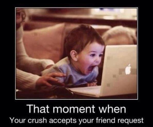 That moment when your crush accepts your friend request Picture Quote #1
