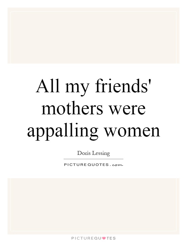 All my friends' mothers were appalling women Picture Quote #1
