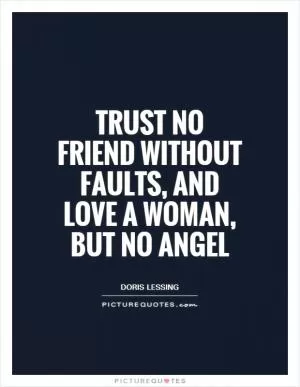 Trust no friend without faults, and love a woman, but no angel Picture Quote #1