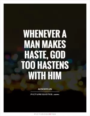 Whenever a man makes haste, God too hastens with him Picture Quote #1