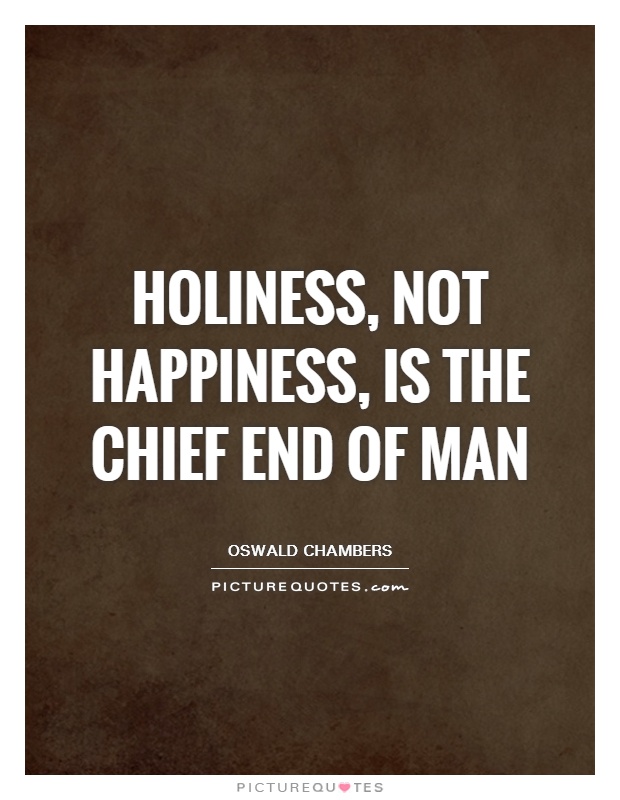 Holiness, not happiness, is the chief end of man Picture Quote #1