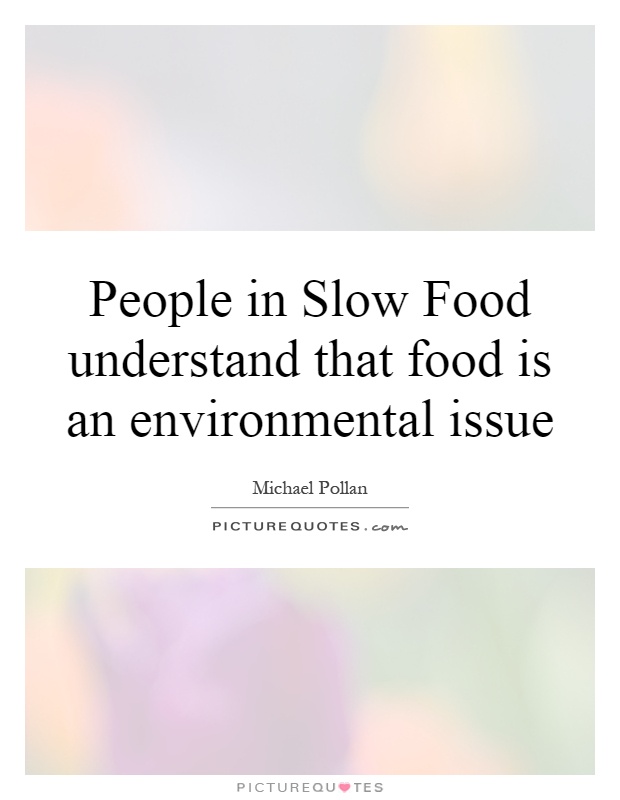 People in Slow Food understand that food is an environmental issue Picture Quote #1