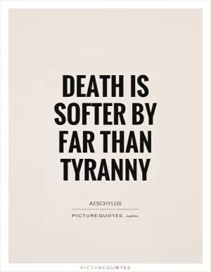 Death is softer by far than tyranny Picture Quote #1