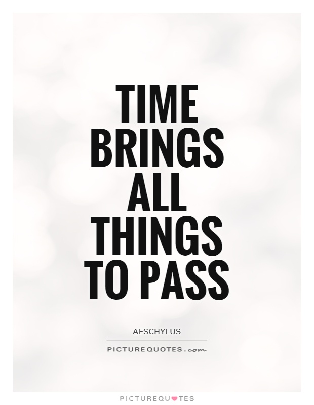 Time brings all things to pass Picture Quote #1