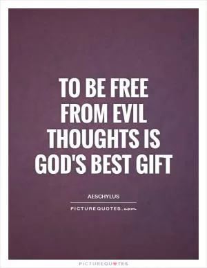 To be free from evil thoughts is God's best gift Picture Quote #1