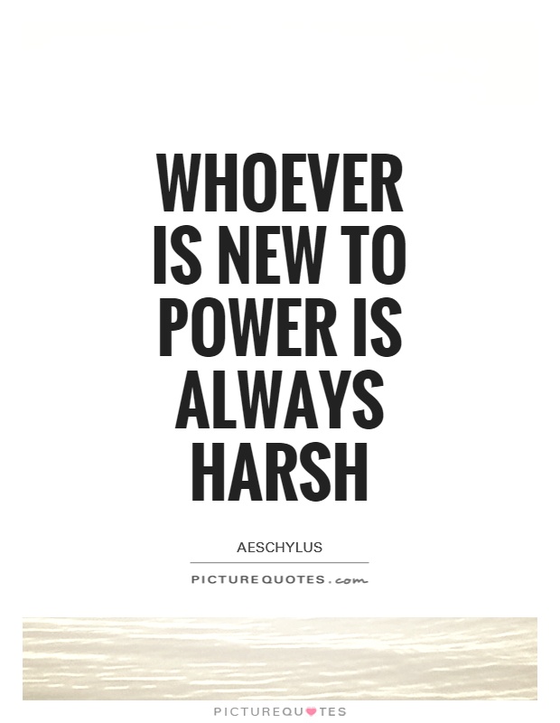 Whoever is new to power is always harsh Picture Quote #1