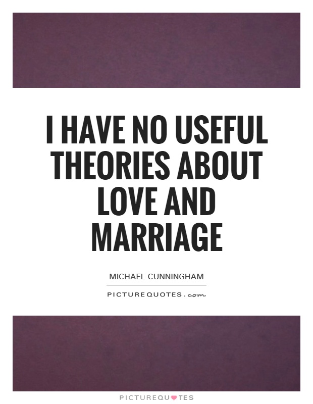 I have no useful theories about love and marriage Picture Quote #1