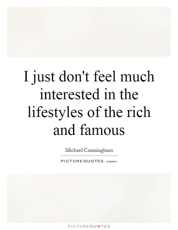 I just don't feel much interested in the lifestyles of the rich and famous Picture Quote #1