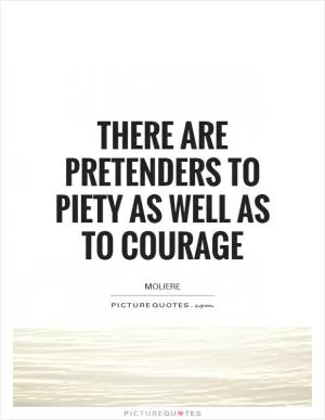 There are pretenders to piety as well as to courage Picture Quote #1