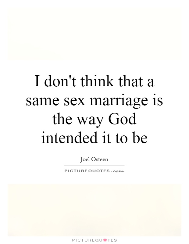 I don't think that a same sex marriage is the way God intended it to be Picture Quote #1
