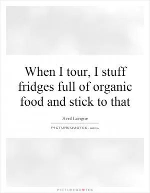 When I tour, I stuff fridges full of organic food and stick to that Picture Quote #1