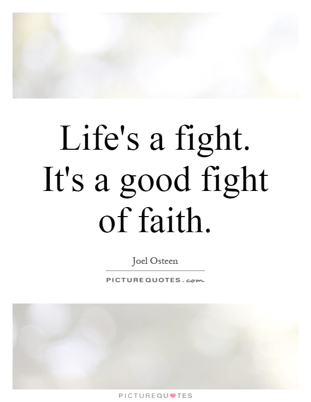 Life's a fight. It's a good fight of faith Picture Quote #1