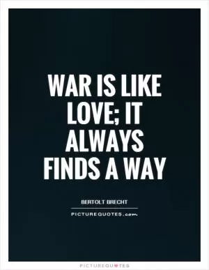 War is like love; it always finds a way Picture Quote #1