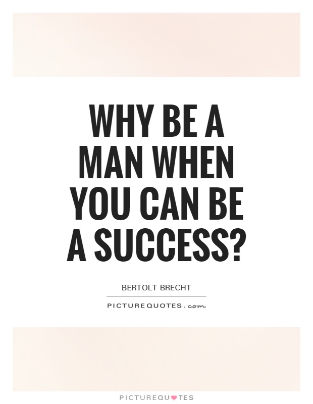Why be a man when you can be a success? Picture Quote #1