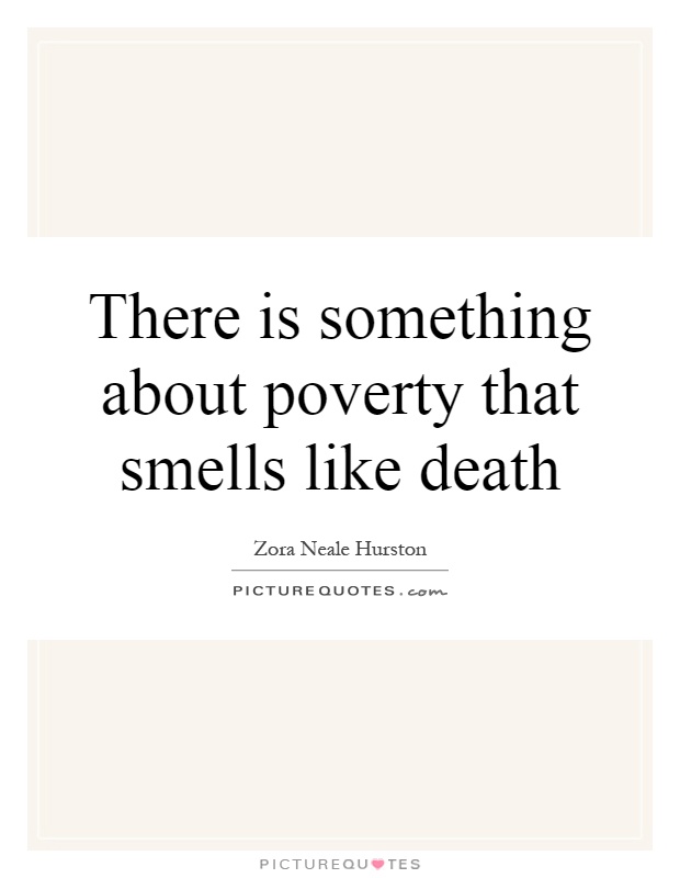 There is something about poverty that smells like death Picture Quote #1