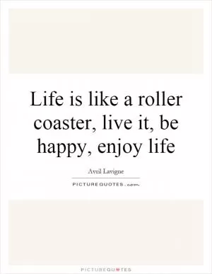 Life is like a roller coaster, live it, be happy, enjoy life Picture Quote #1