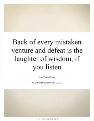 Back of every mistaken venture and defeat is the laughter of wisdom, if you listen Picture Quote #1