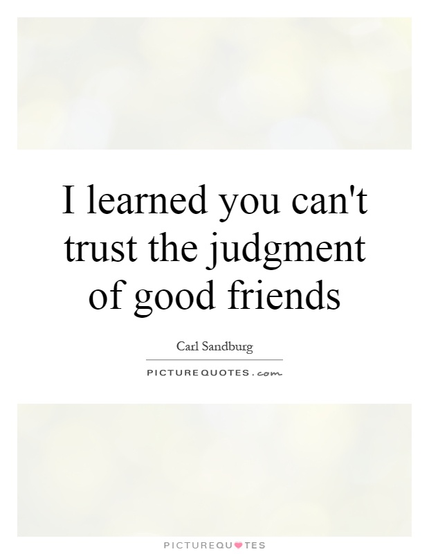 I learned you can't trust the judgment of good friends Picture Quote #1