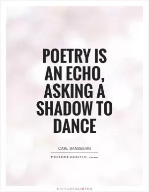 Poetry is an echo, asking a shadow to dance Picture Quote #1