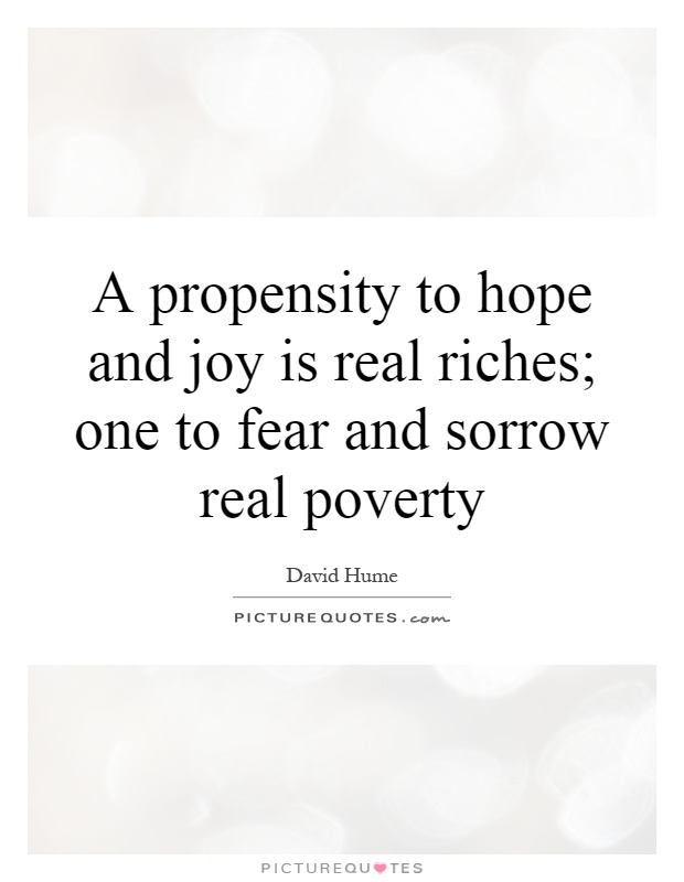 A propensity to hope and joy is real riches; one to fear and sorrow real poverty Picture Quote #1