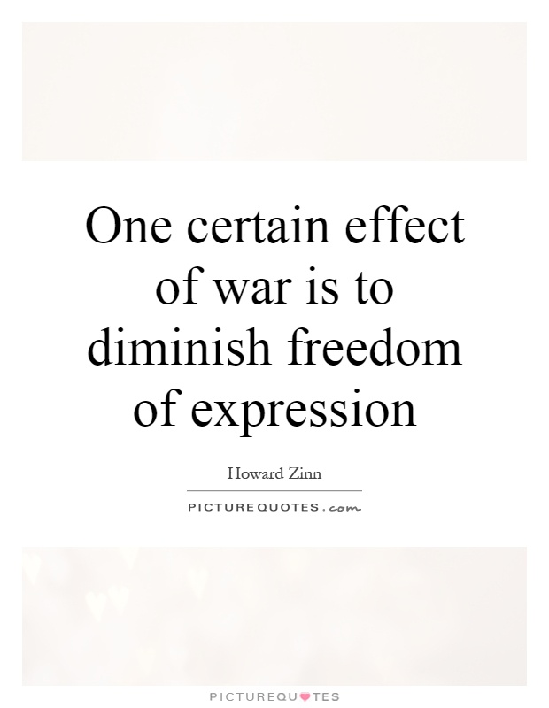 One certain effect of war is to diminish freedom of expression Picture Quote #1
