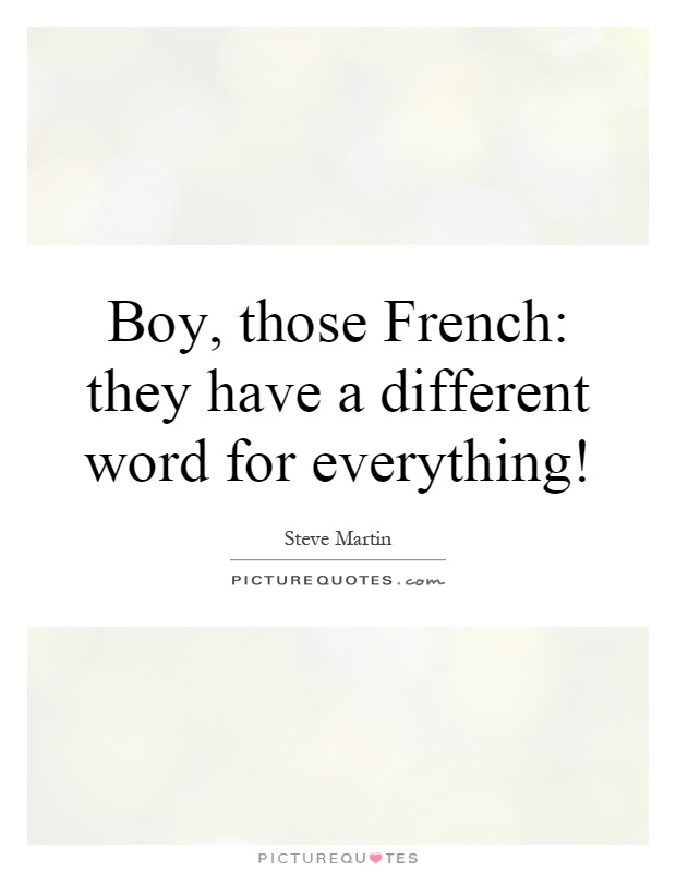 Boy, those French: they have a different word for everything! Picture Quote #1