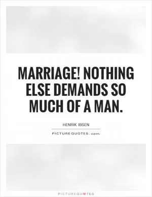 Marriage! Nothing else demands so much of a man Picture Quote #1