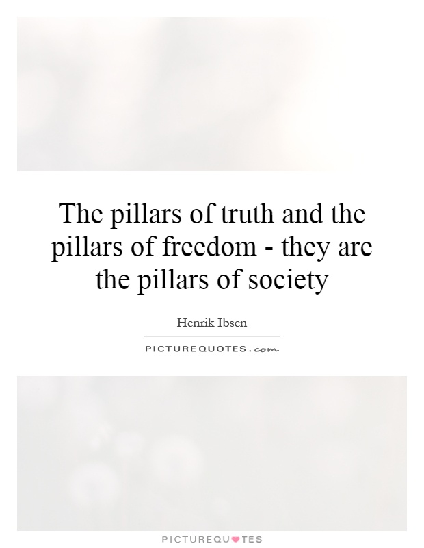 The pillars of truth and the pillars of freedom - they are the pillars of society Picture Quote #1
