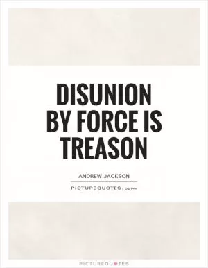 Disunion by force is treason Picture Quote #1
