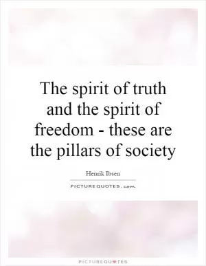 The spirit of truth and the spirit of freedom - these are the pillars of society Picture Quote #1