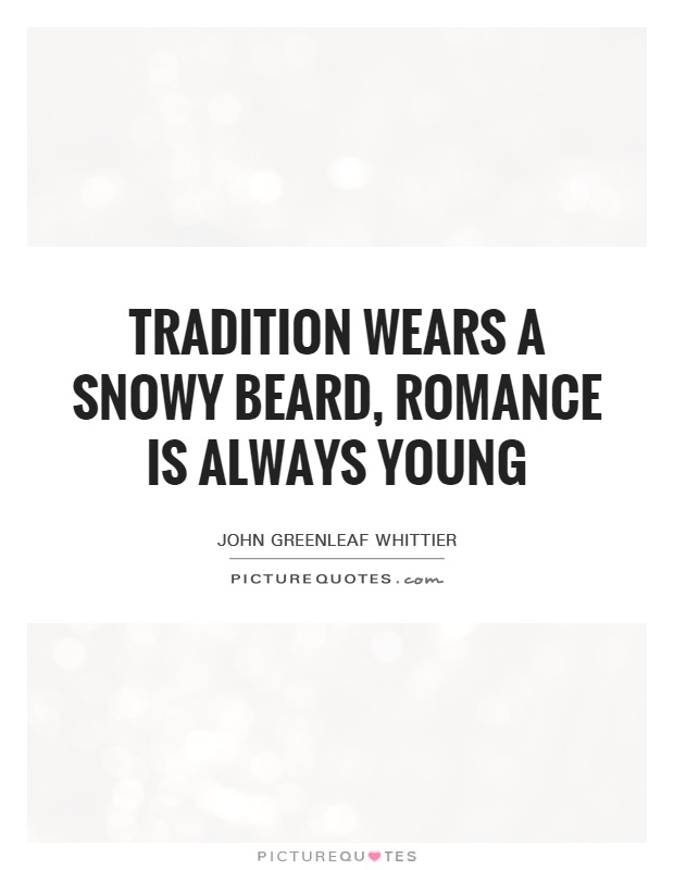 Tradition wears a snowy beard, romance is always young Picture Quote #1