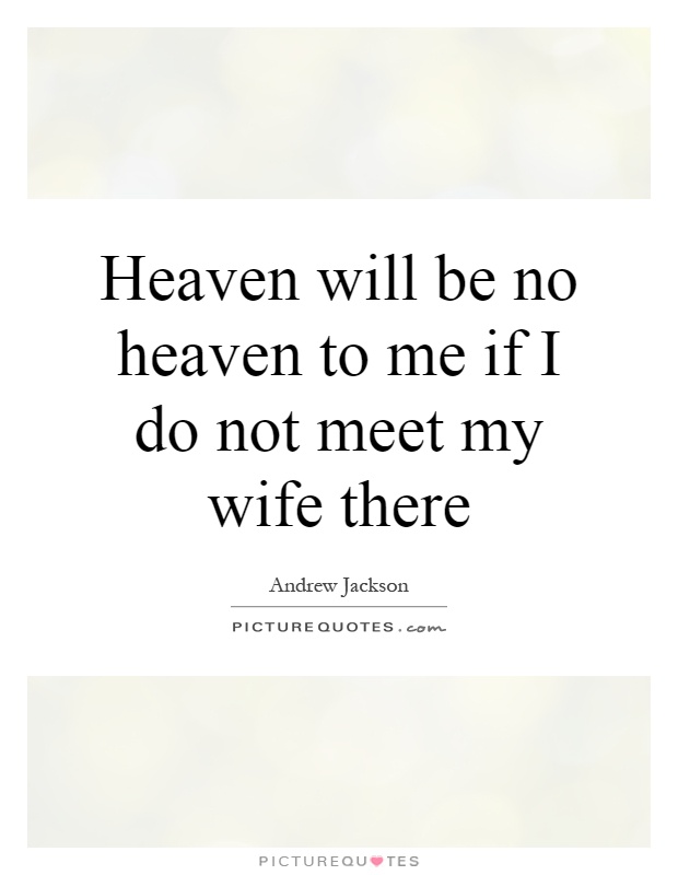 Heaven will be no heaven to me if I do not meet my wife there Picture Quote #1