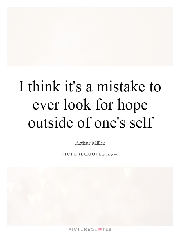I think it's a mistake to ever look for hope outside of one's self Picture Quote #1
