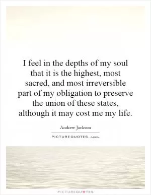 I feel in the depths of my soul that it is the highest, most sacred, and most irreversible part of my obligation to preserve the union of these states, although it may cost me my life Picture Quote #1
